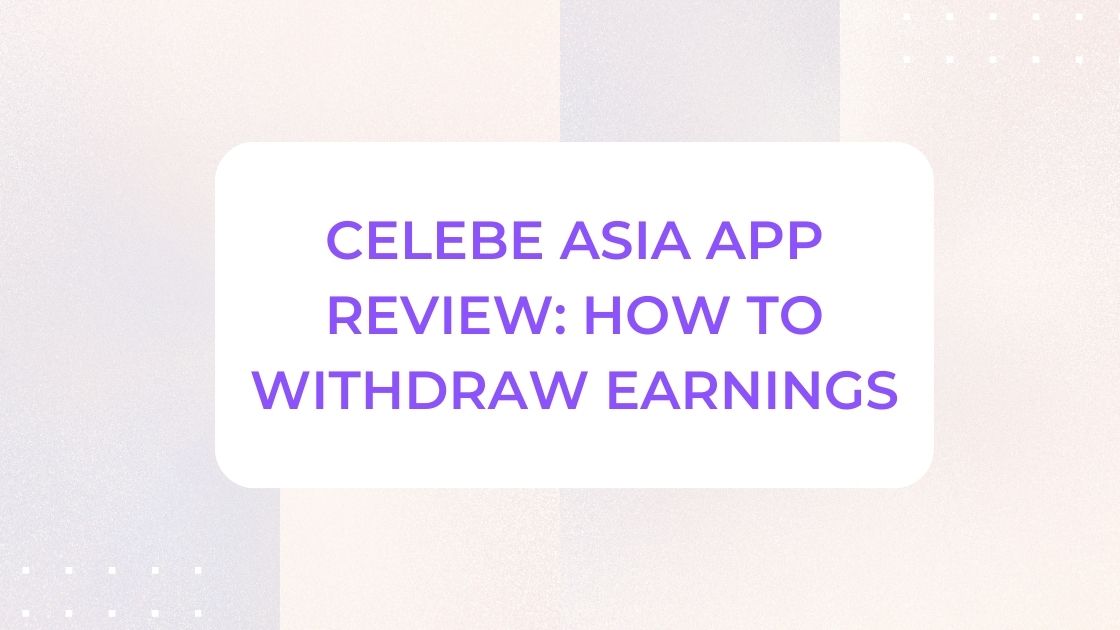 Celebe Asia App Review: How to Withdraw Earnings