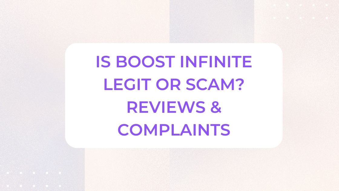 Is Boost Infinite Legit or Scam? Reviews & Complaints