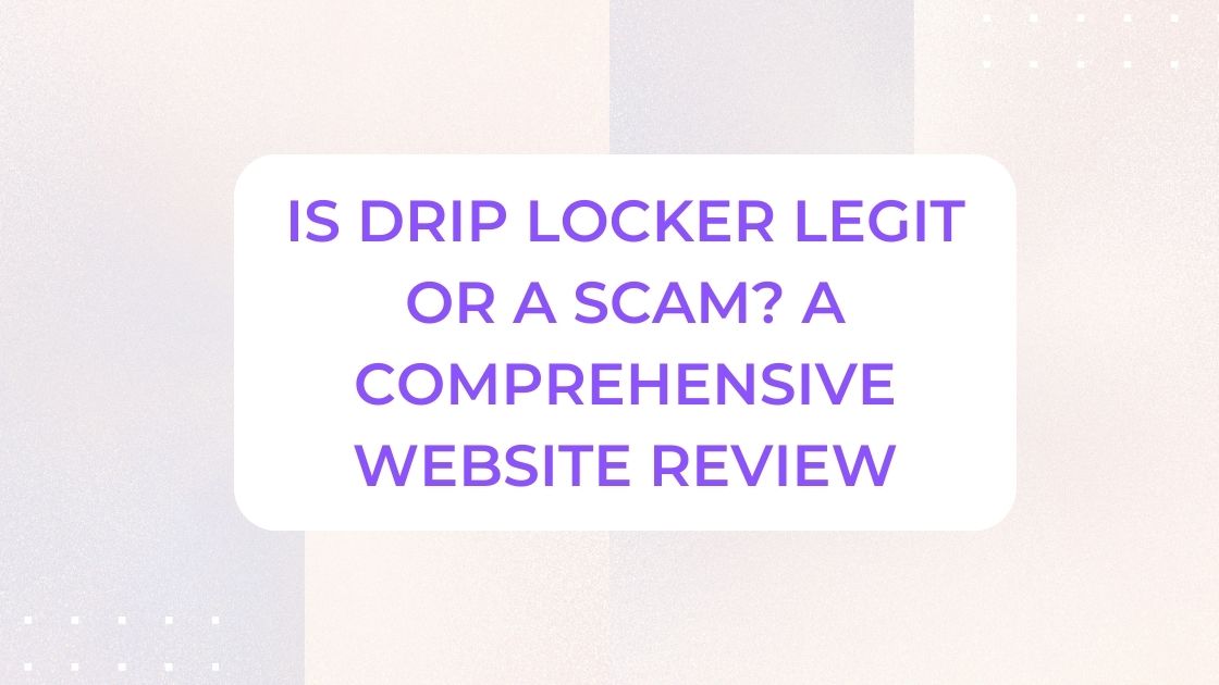 Is Drip Locker Legit or a Scam? A Comprehensive Website Review