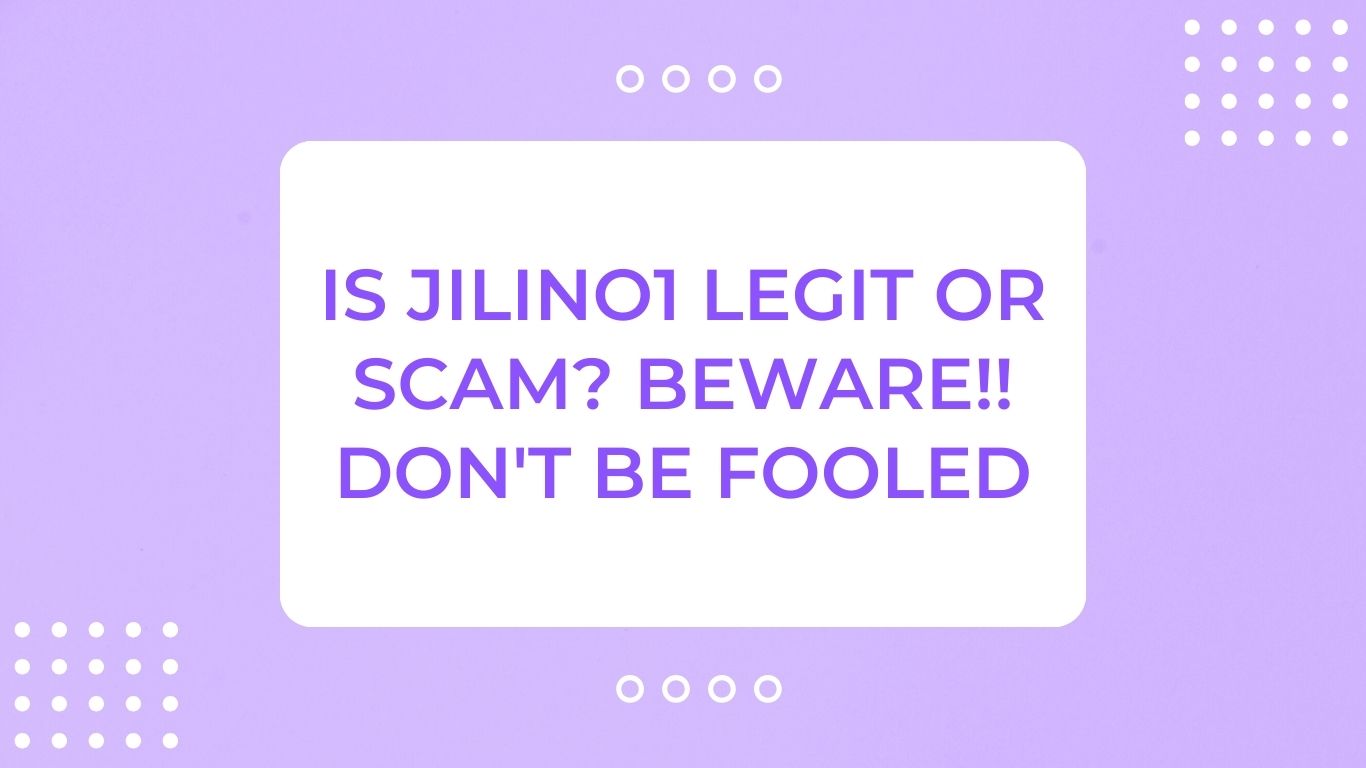 Is Jilino1 Legit or Scam? Beware!! Don't Be Fooled