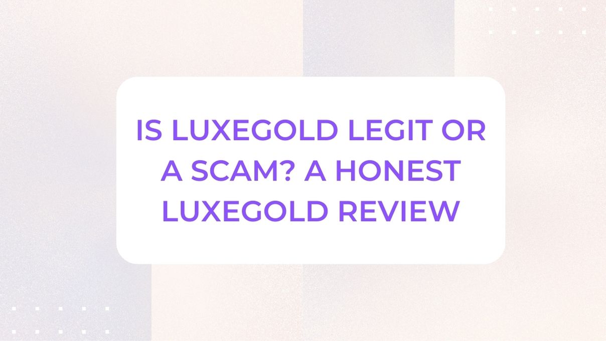 Is Luxegold Legit or a Scam? A Honest Luxegold Review