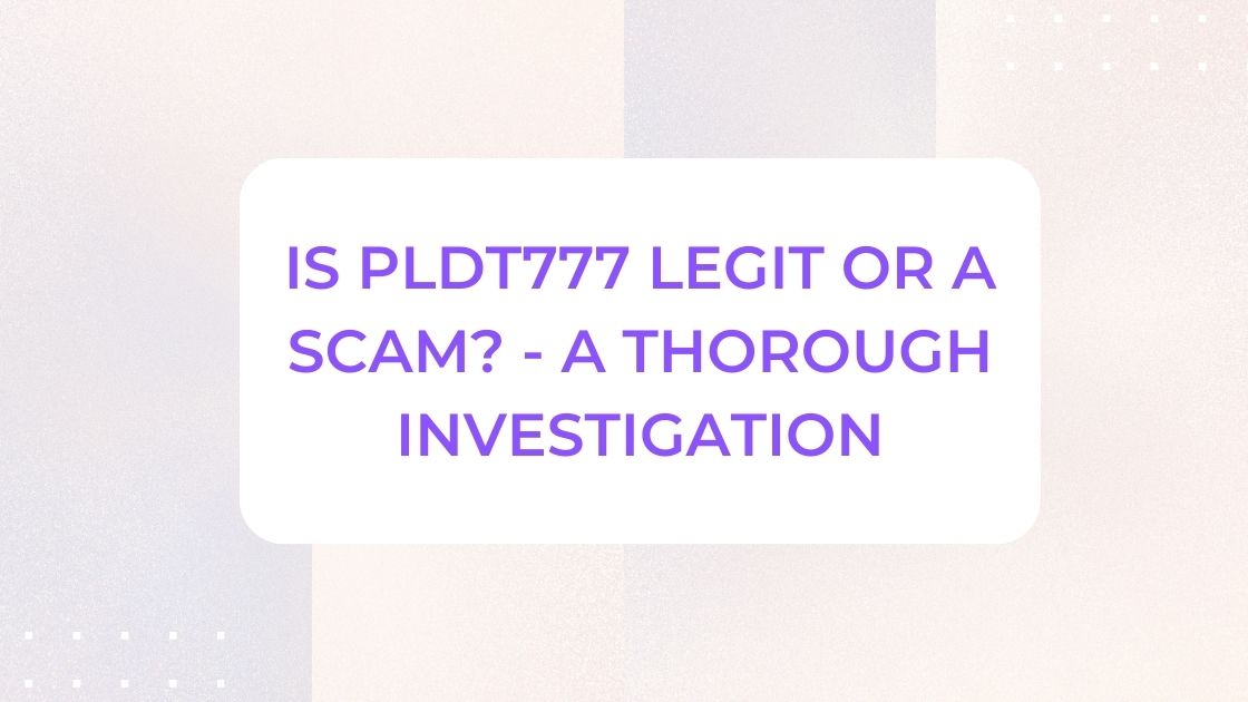 Is PLDT777 Legit or a Scam? - A Thorough Investigation