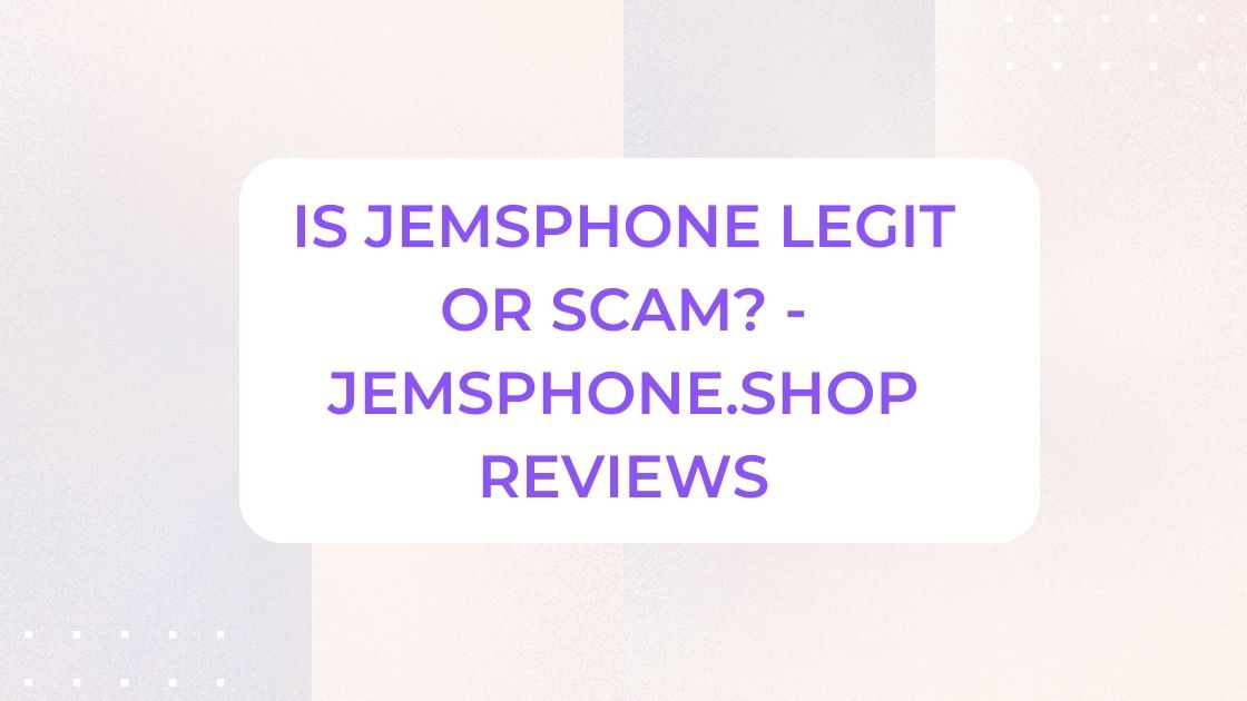 Is jemsphone Legit or Scam? - jemsphone.shop Reviews