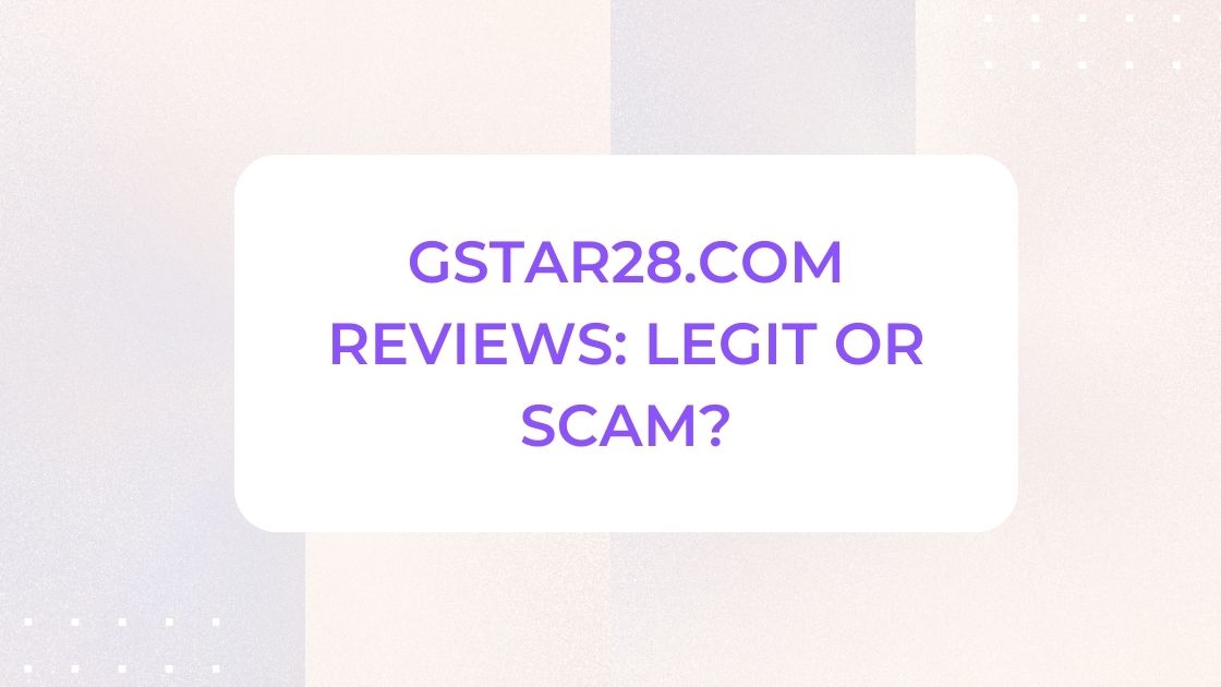gstar28.com reviews: legit or scam?