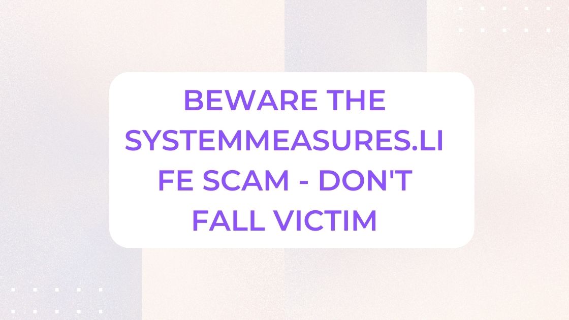 Beware the Systemmeasures.life Scam - Don't Fall Victim