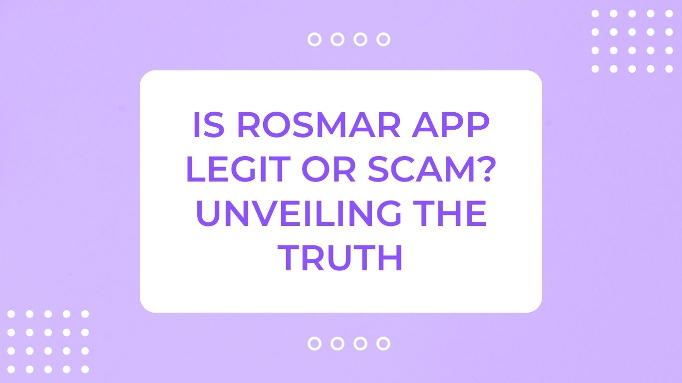 Is Rosmar App Legit or Scam? Unveiling The Truth