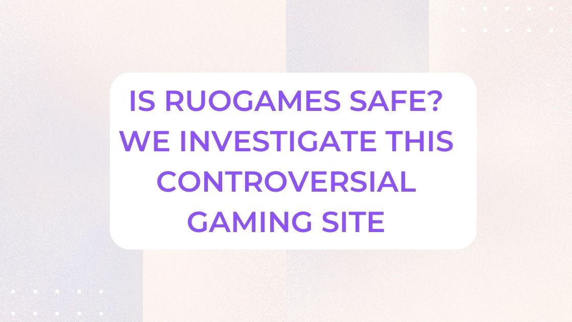 Is Ruogames Safe? We Investigate This Controversial Gaming Site