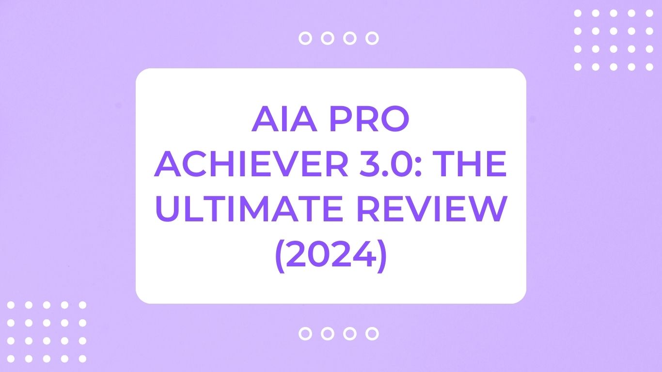 AIA Pro Achiever 3.0: The Ultimate Review (2024)