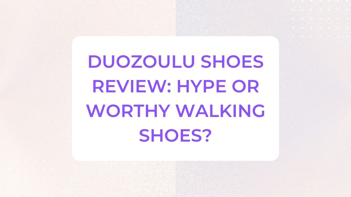 Duozoulu Shoes Review: Hype or Worthy Walking Shoes?