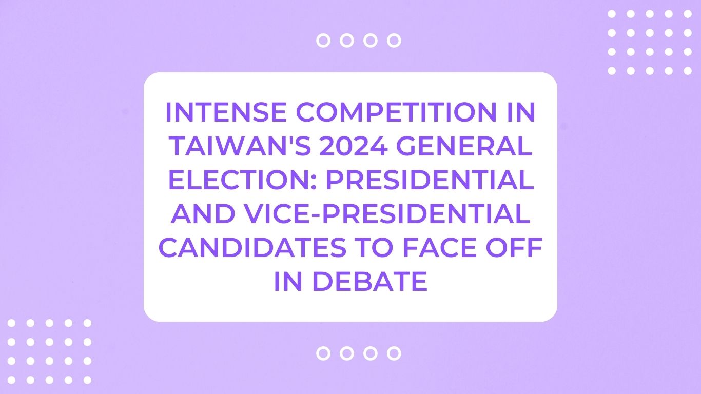Intense Competition in Taiwan's 2024 General Election: Presidential and Vice-Presidential Candidates to Face Off in Debate