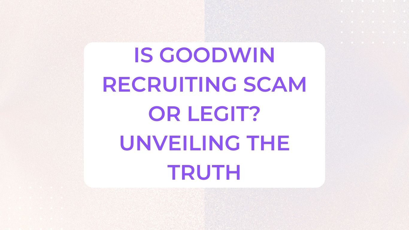 Is Goodwin Recruiting Scam or Legit? Unveiling The Truth