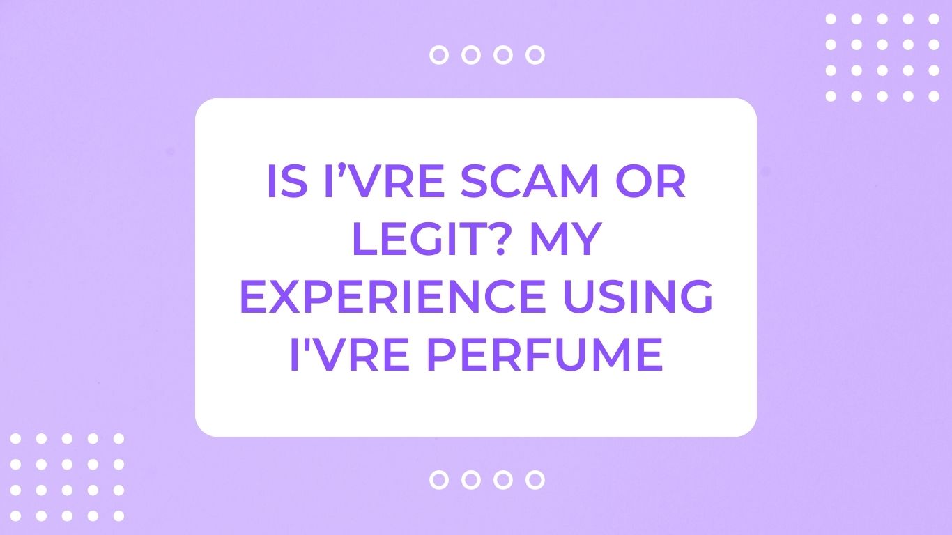 Is I’VRE Scam or Legit My Experience Using I'VRE Perfume
