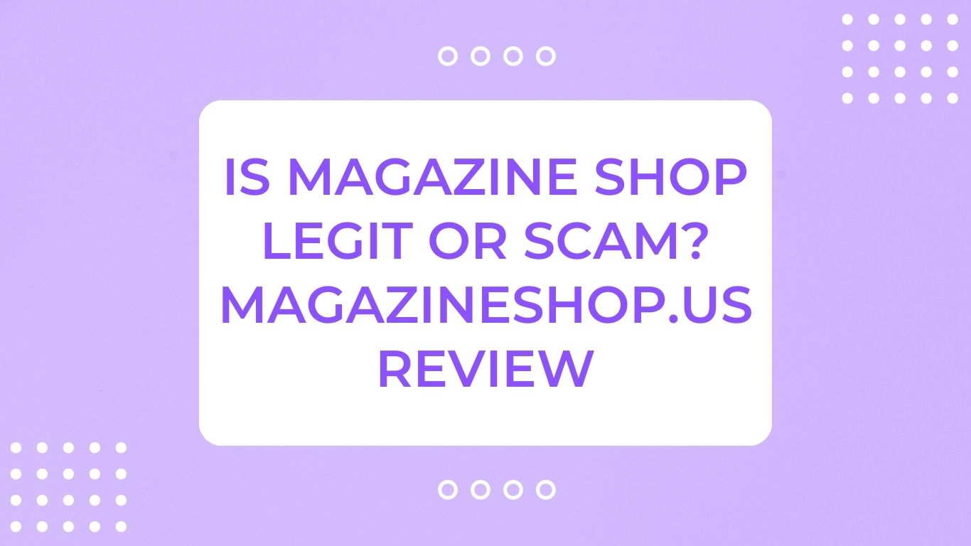 Is Magazine Shop Legit or Scam Magazineshop.us Review