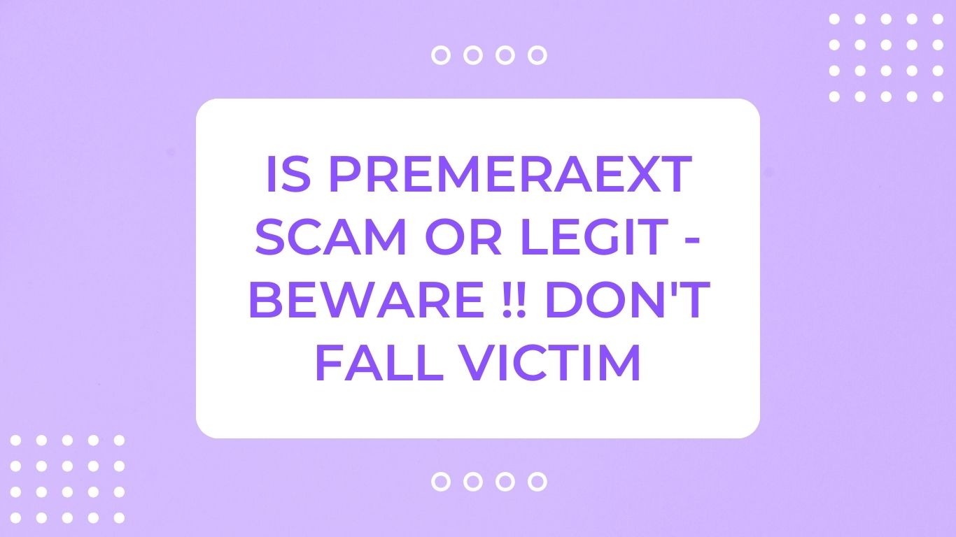 Is Premeraext Scam or Legit - Beware !! Don't Fall Victim