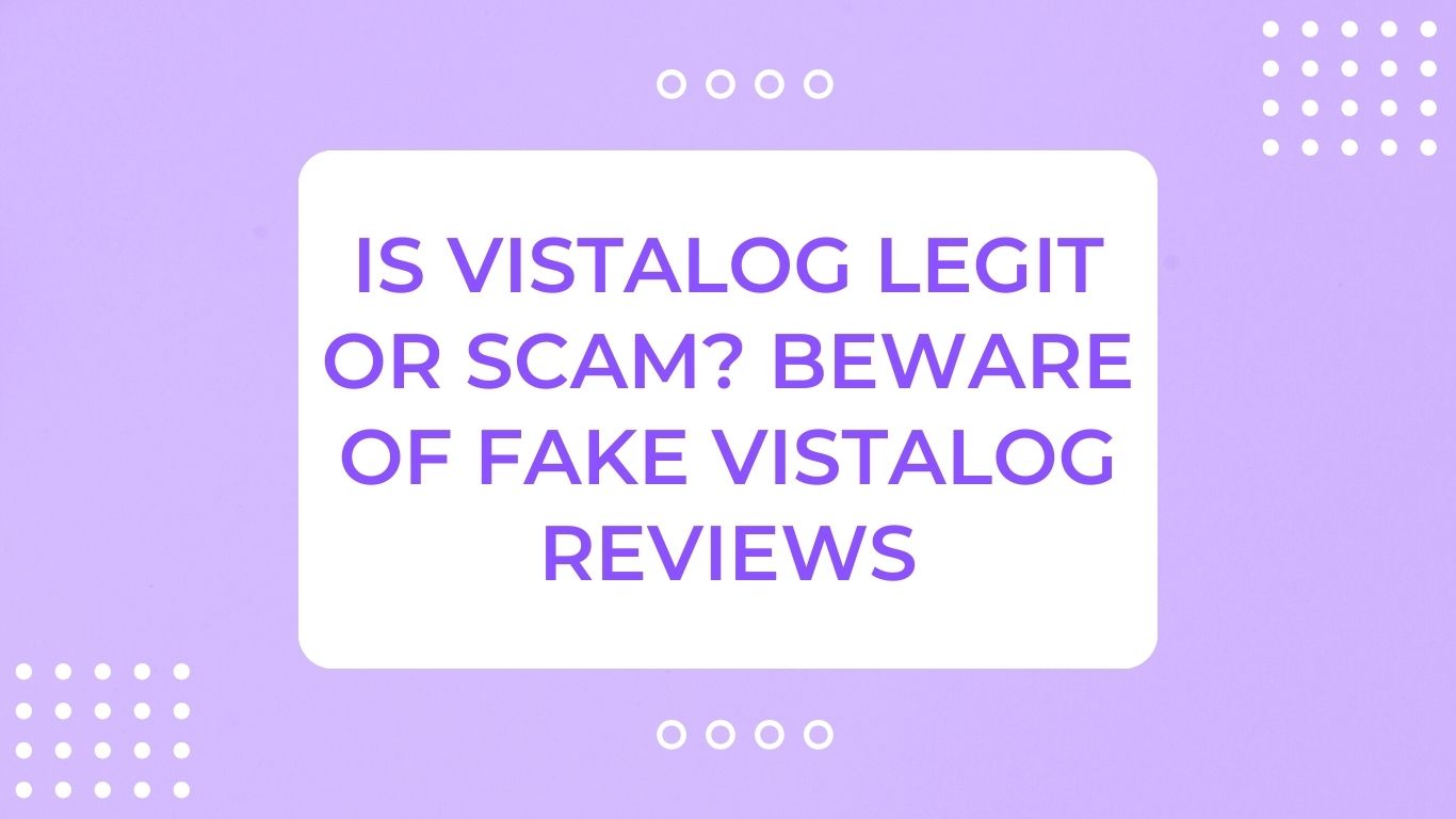 Is Vistalog Legit or Scam? Beware of Fake Vistalog Reviews
