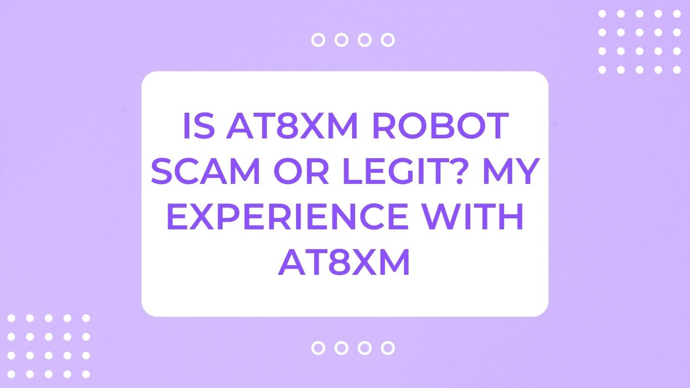 Is at8xm Robot Scam or Legit My Experience With at8xm