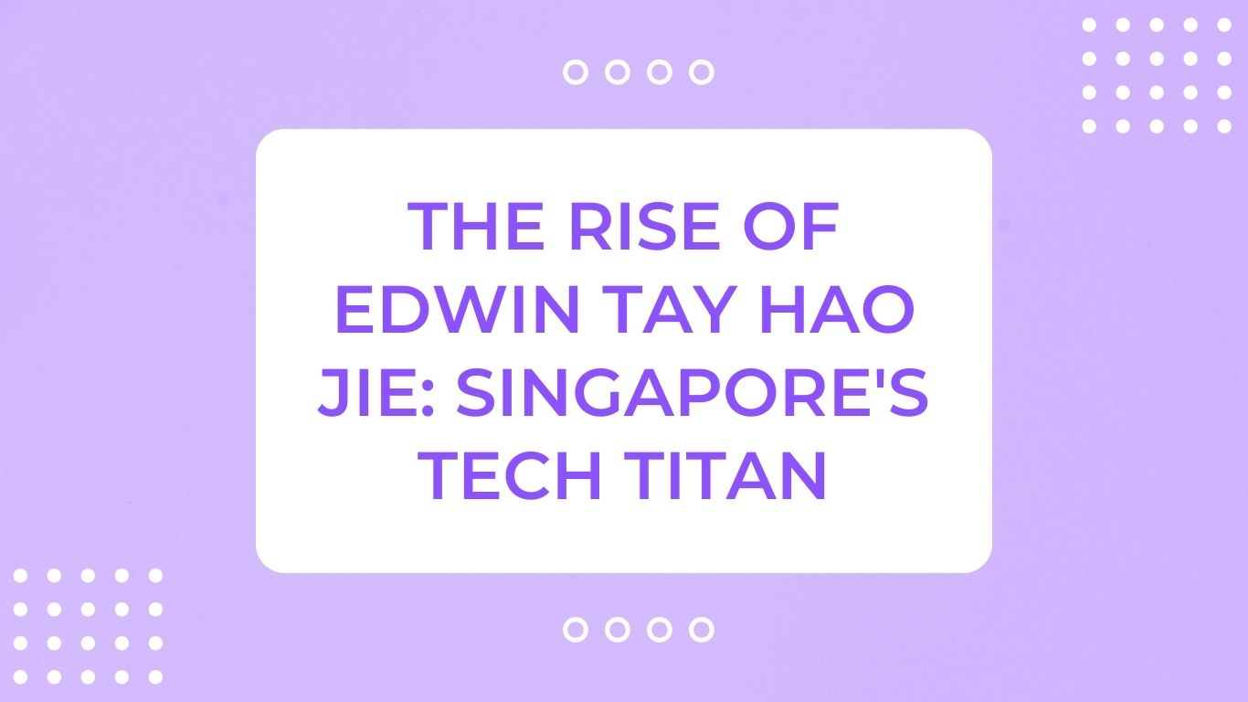 The Rise of Edwin Tay Hao Jie: Singapore's Tech Titan