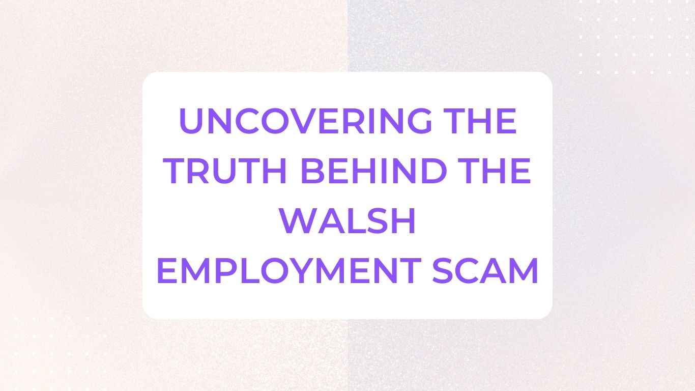 Uncovering the Truth Behind the Walsh Employment Scam