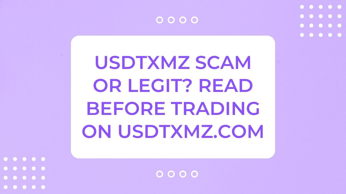 Usdtxmz Scam or Legit? Read Before Trading on Usdtxmz.com