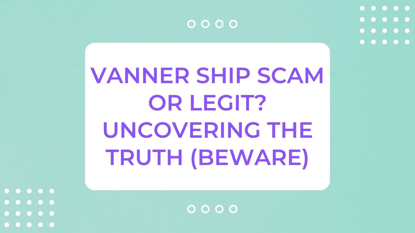 Vanner Ship Scam or Legit? Uncovering the Truth (Beware)