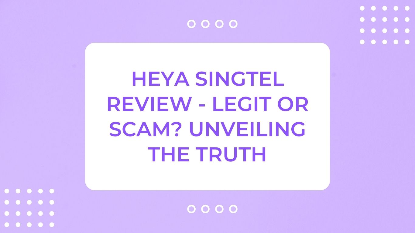 heya Singtel Review - Legit or Scam? Unveiling The Truth