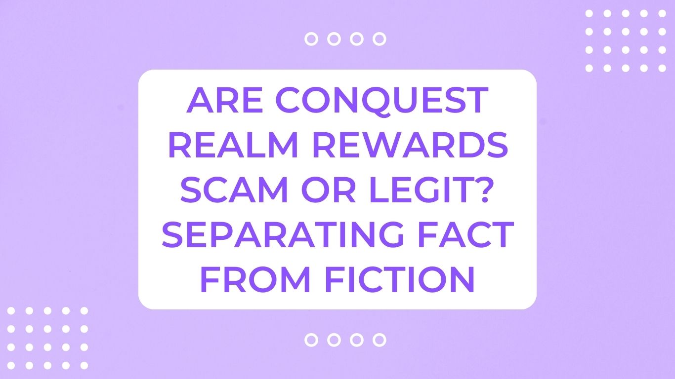 Are Conquest Realm Rewards Scam or Legit? Separating Fact From Fiction