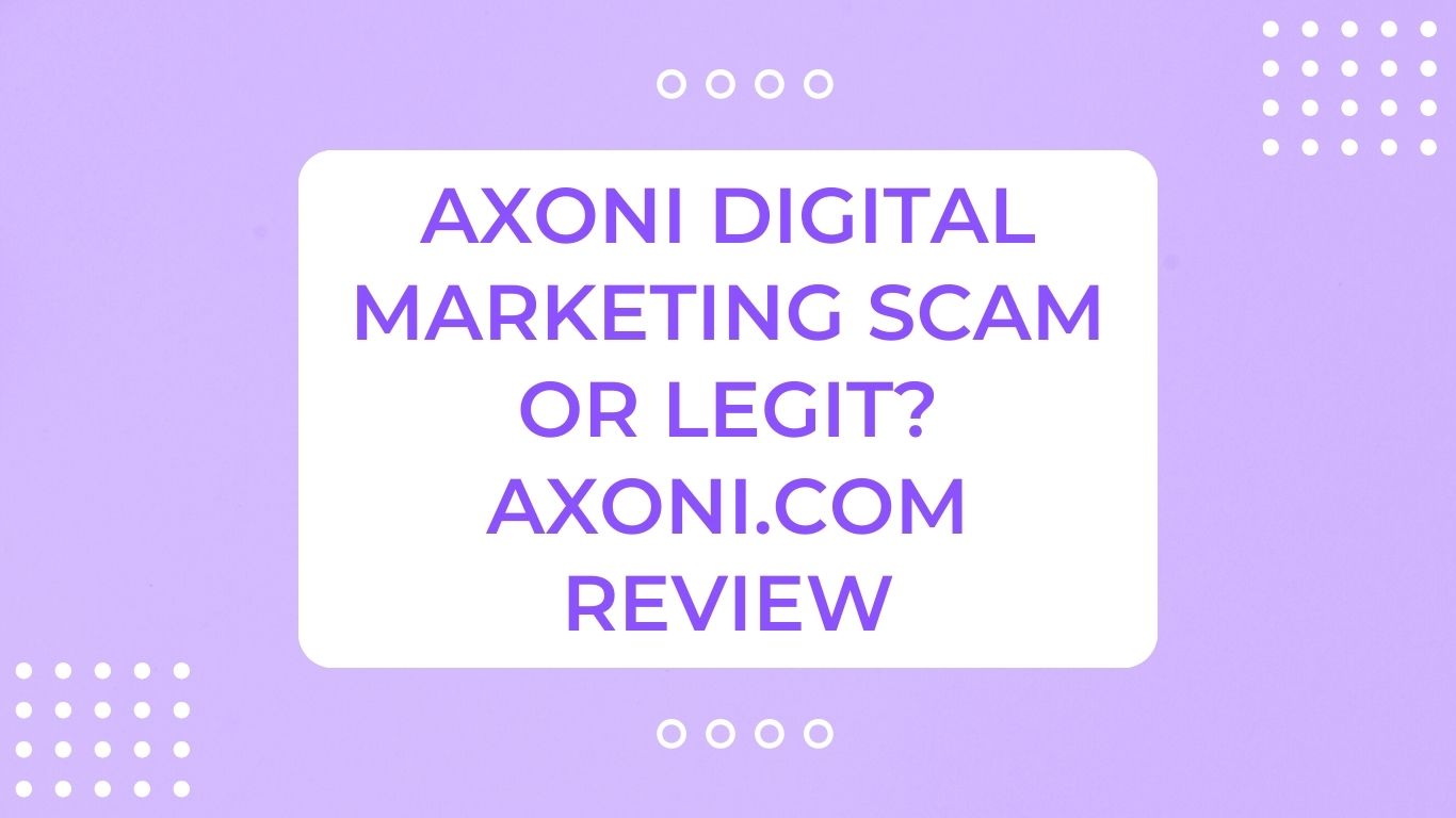 Axoni Digital Marketing Scam or Legit? Axoni.com Review