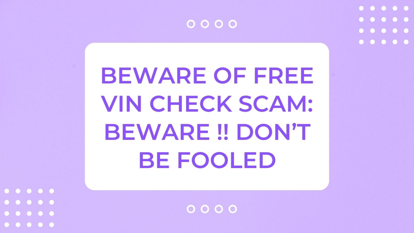 Beware of Free Vin Check Scam Don't Be Fooled