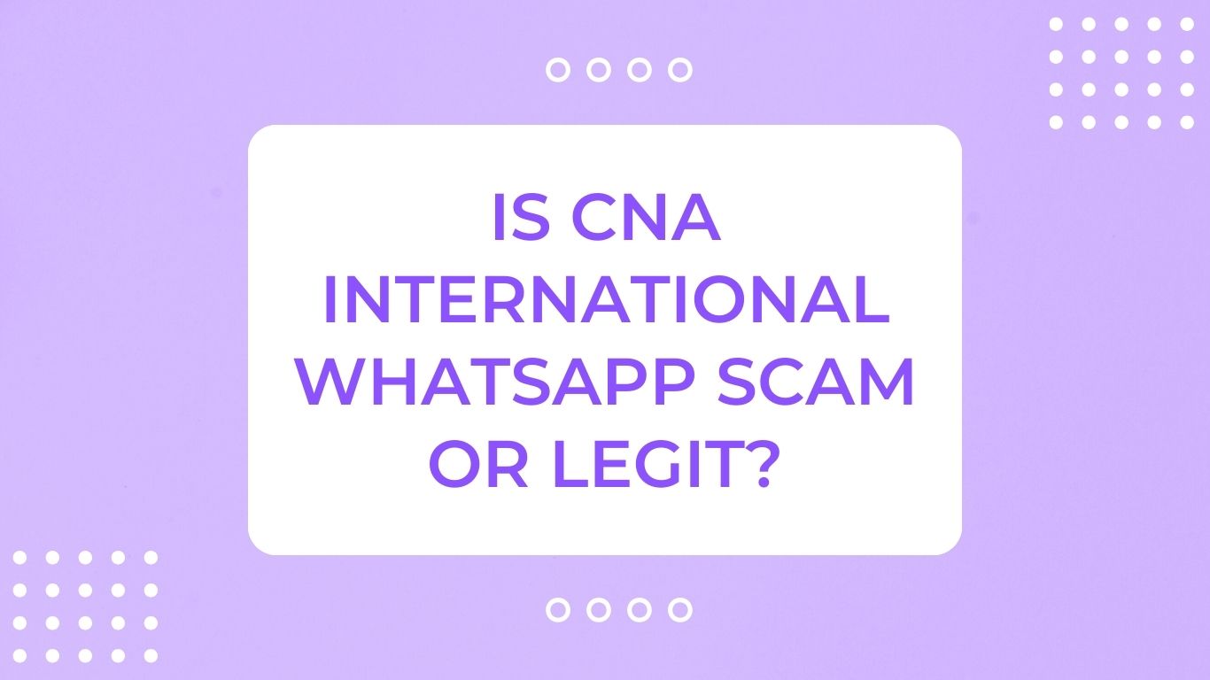 CNA International WhatsApp Scam or Legit? Honest Review