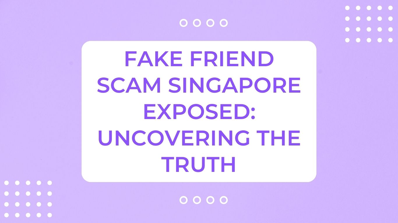 Fake Friend Scam Singapore Exposed: Uncovering The Truth