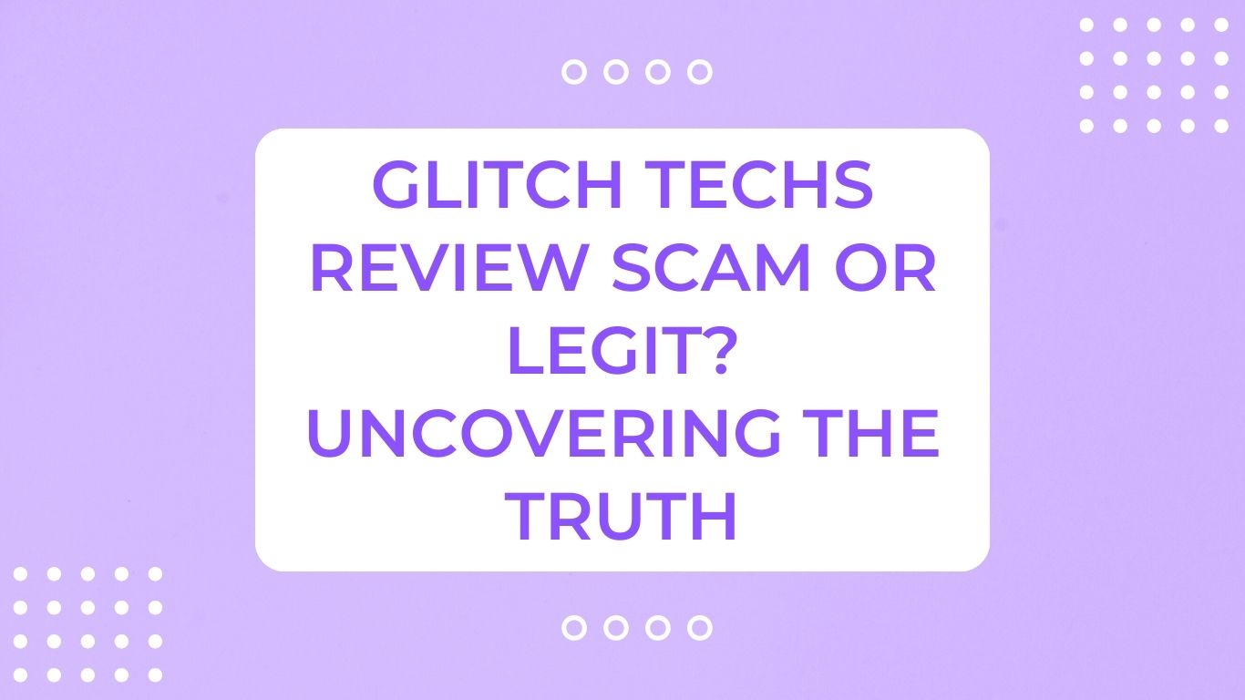 Glitch Techs Review Scam or Legit Uncovering The Truth
