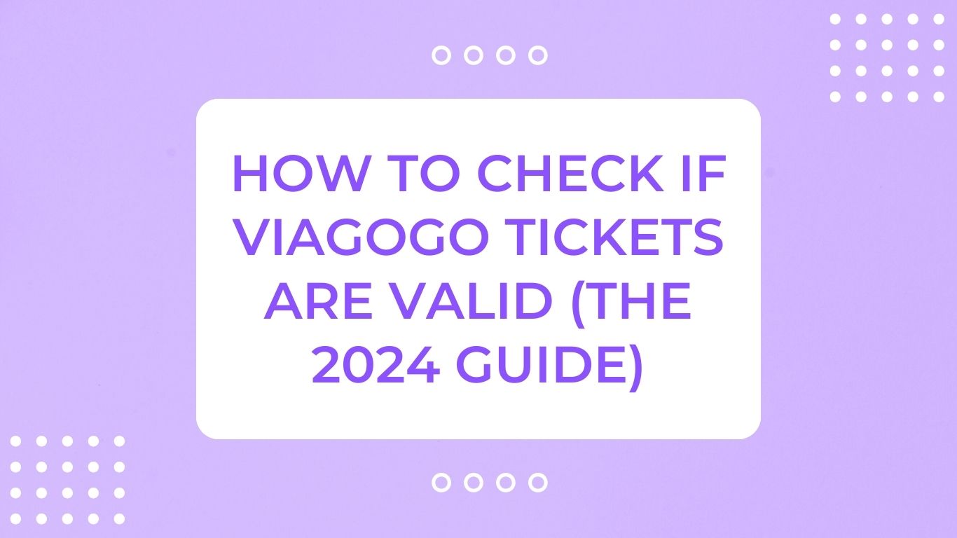 How to Check if Viagogo Tickets are Valid (The 2024 Guide)