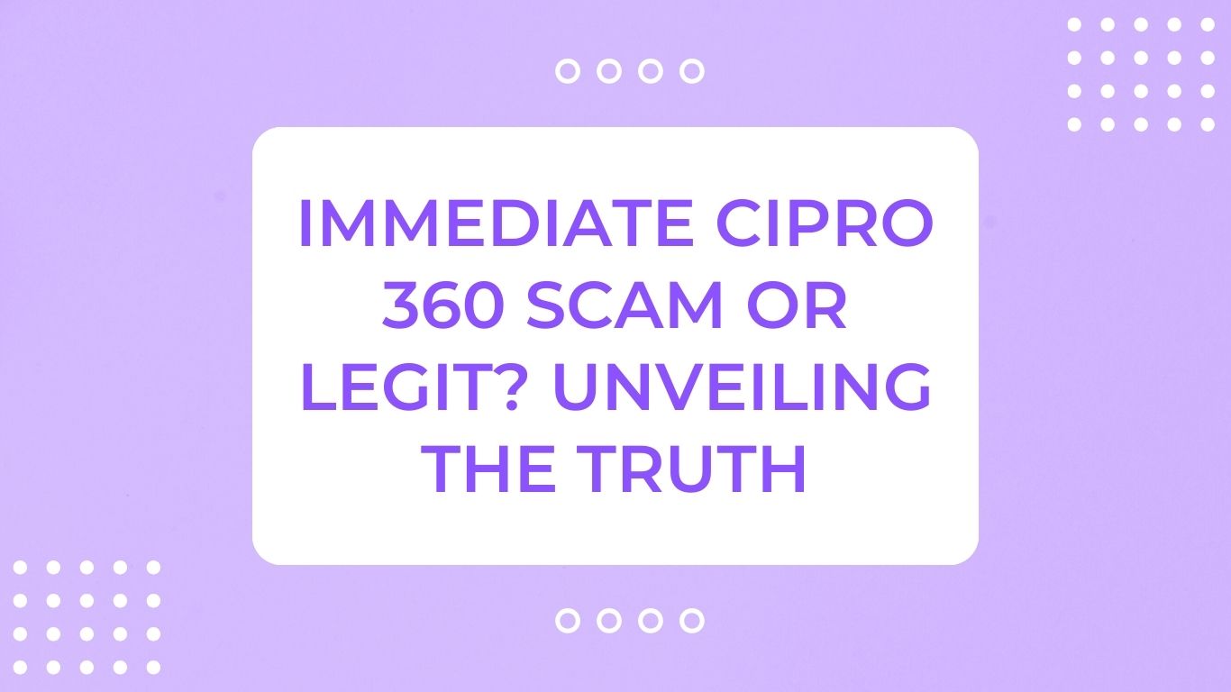 Immediate Cipro 360 Scam or Legit? Unveiling The Truth