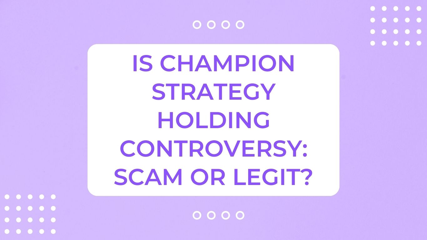 Is Champion Strategy Holding Controversy: Scam or Legit?