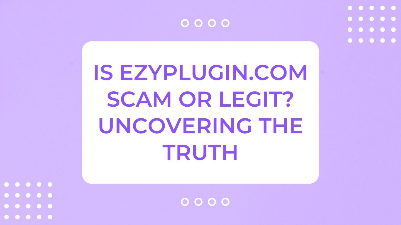Is EZYPlugin.com Scam or Legit? Uncovering The Truth