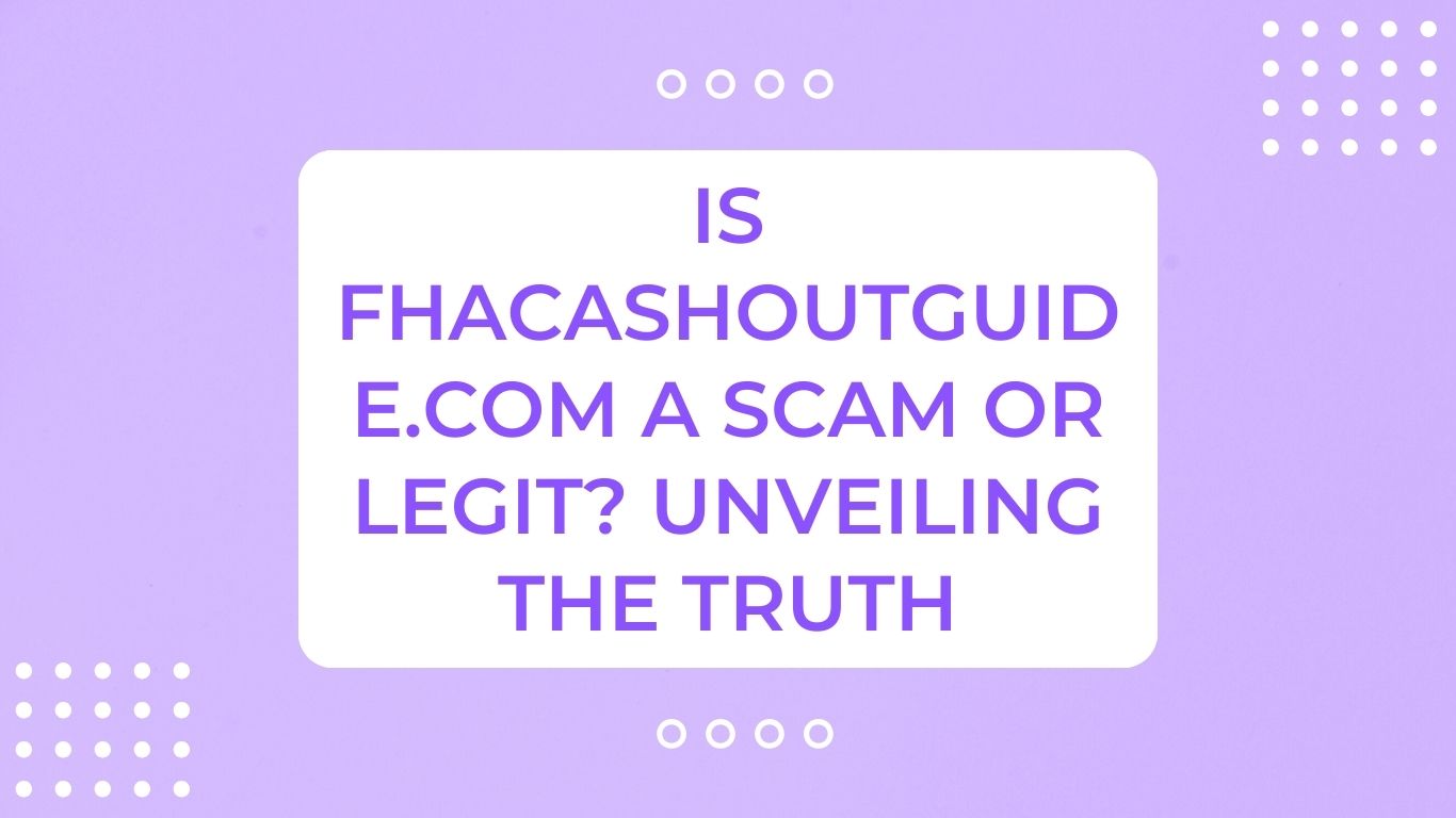 Is FHACashOutGuide.com A Scam or Legit? unveiling the truth