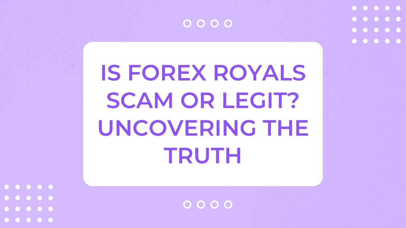 Is Forex Royals Scam or Legit? Uncovering the Truth