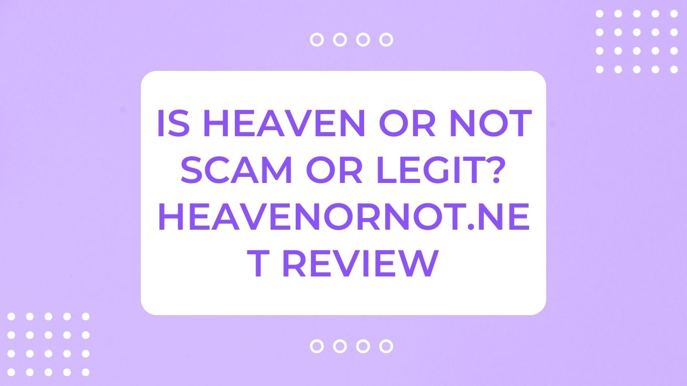 Is Heaven or Not Scam or Legit? Heavenornot.net Review