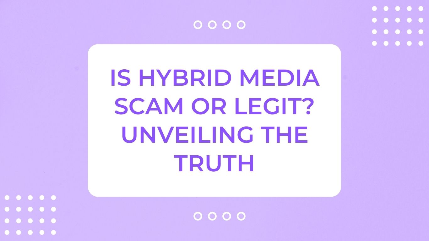 Is Hybrid Media Scam or Legit? Unveiling The Truth
