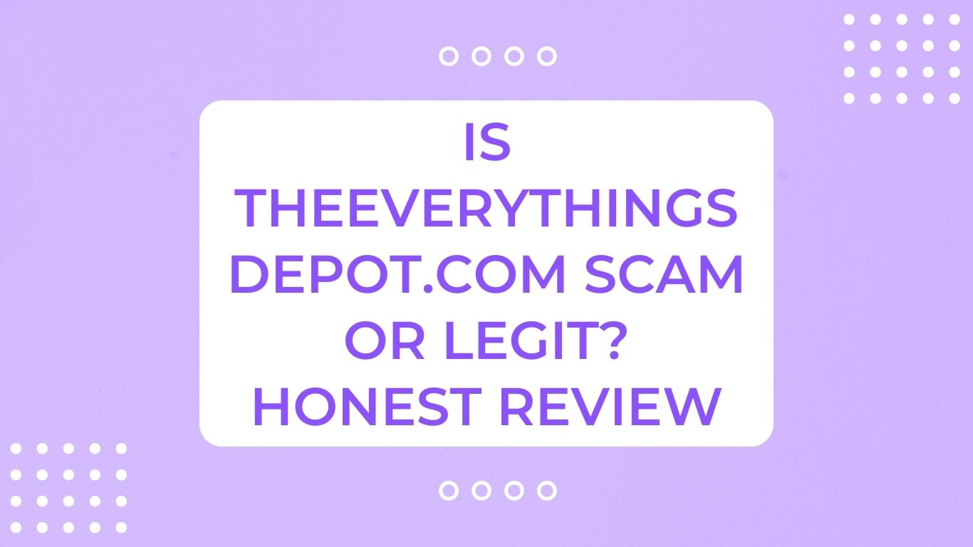 Is Theeverythingsdepot.com Scam or Legit? Honest Review