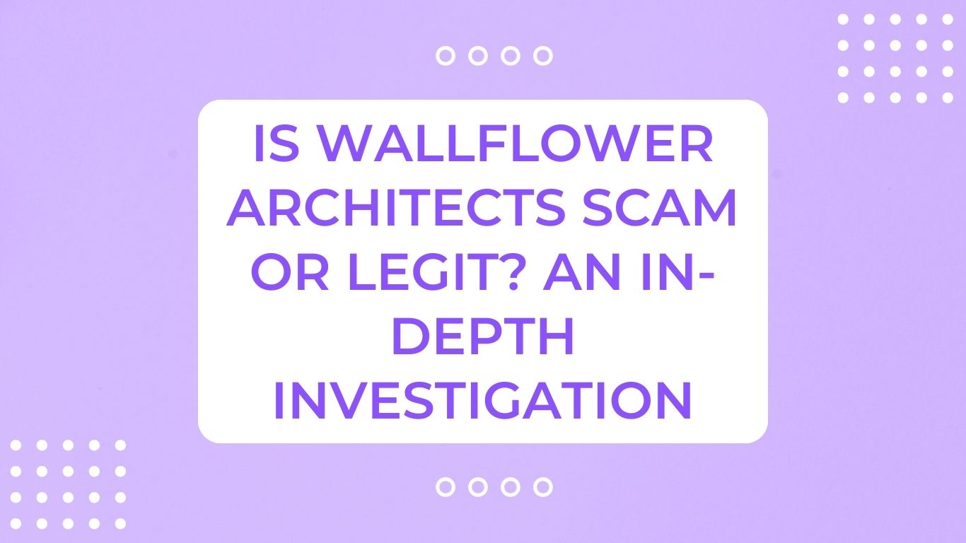 Is Wallflower Architects Scam or Legit? An In-Depth Investigation