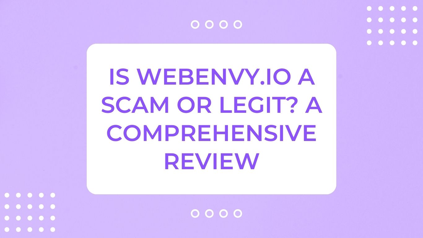 Is Webenvy.io a Scam or Legit? A Comprehensive Review