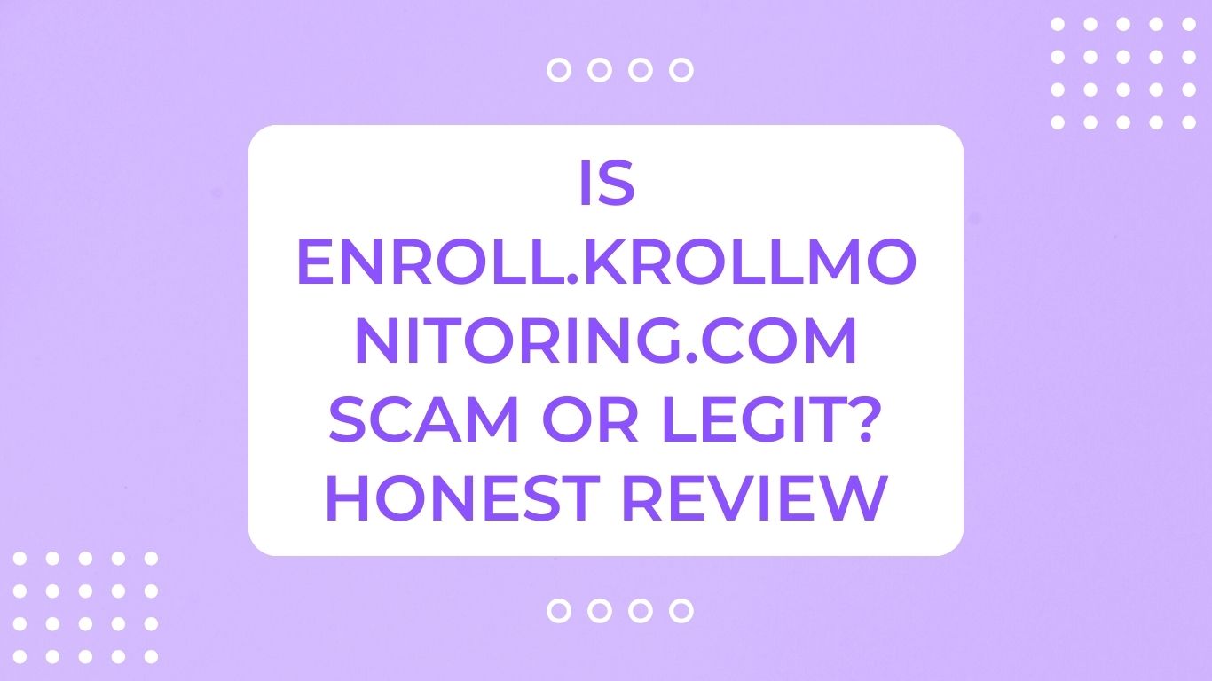 Is enroll.krollmonitoring.com scam or legit? Honest Review