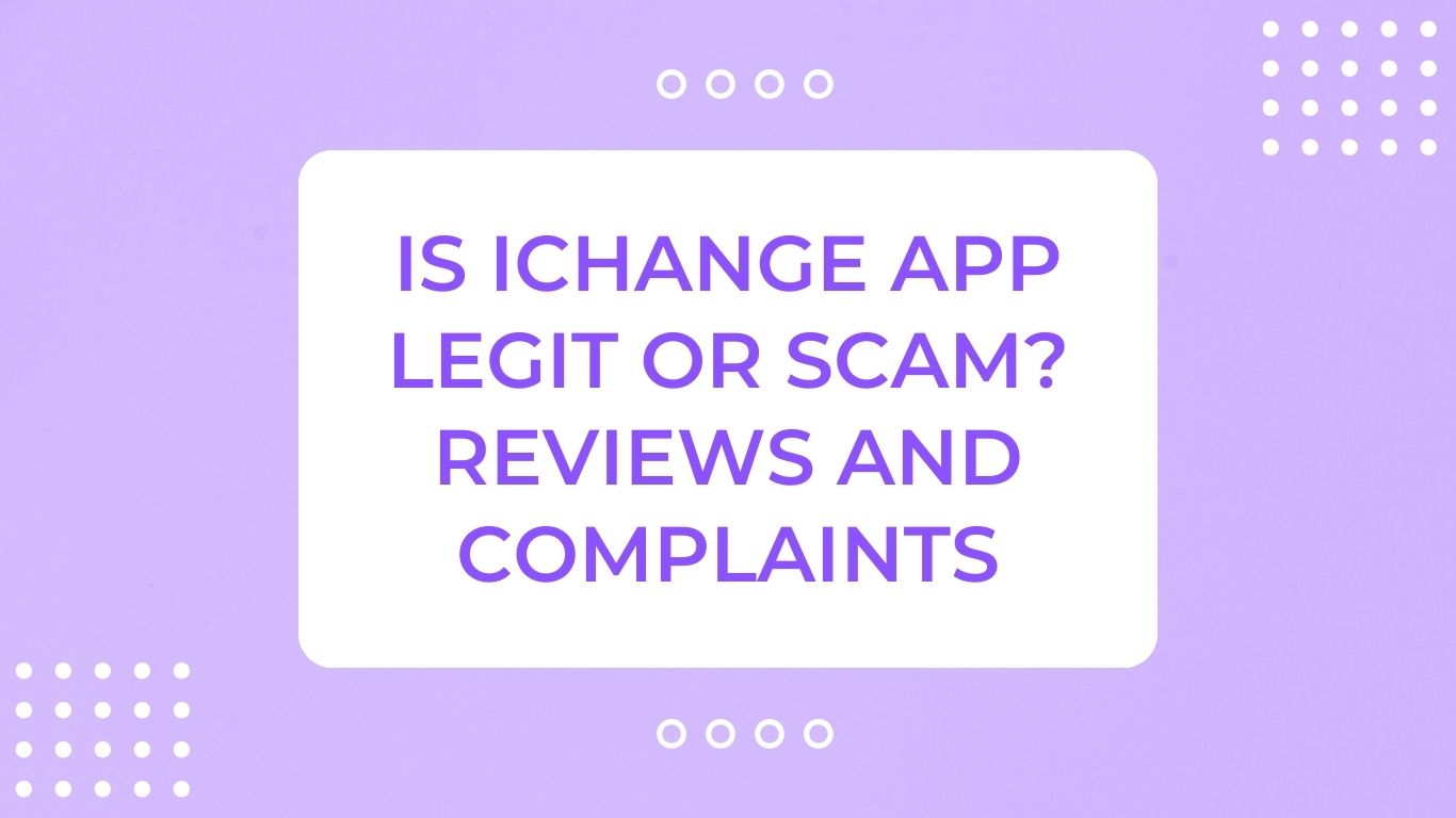 Is iChange App Legit or Scam Reviews and Complaints