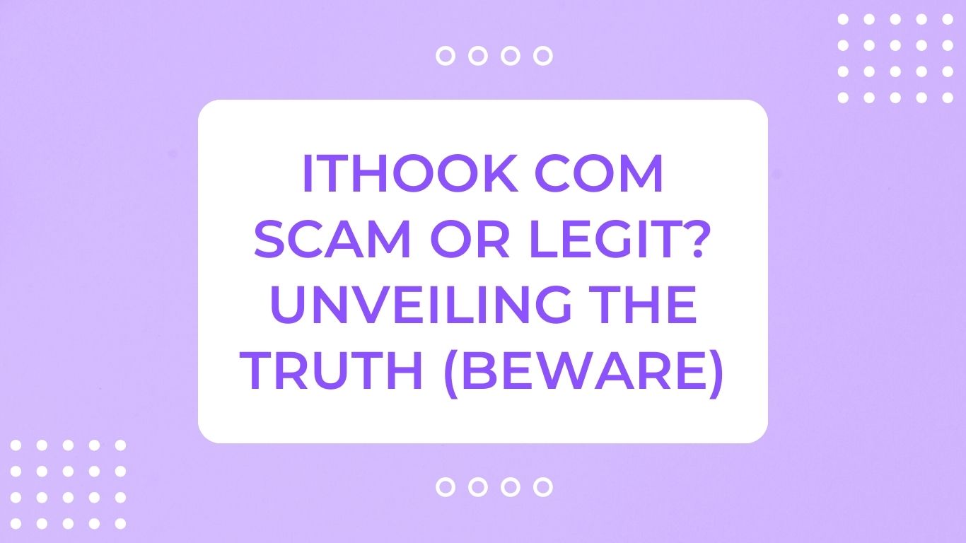 Ithook com Scam or Legit? Unveiling The Truth (Beware)