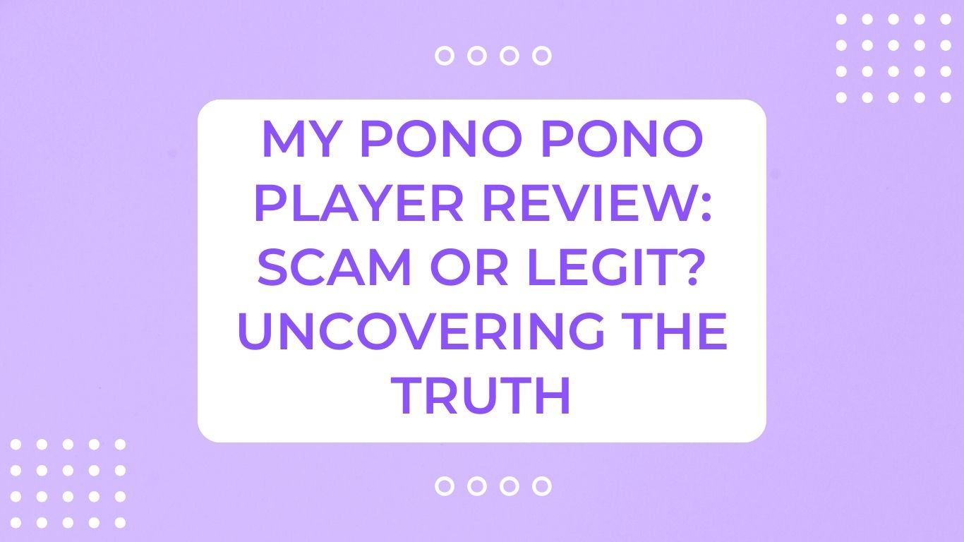 My Pono Pono Player Review: Scam or Legit? Uncovering The Truth