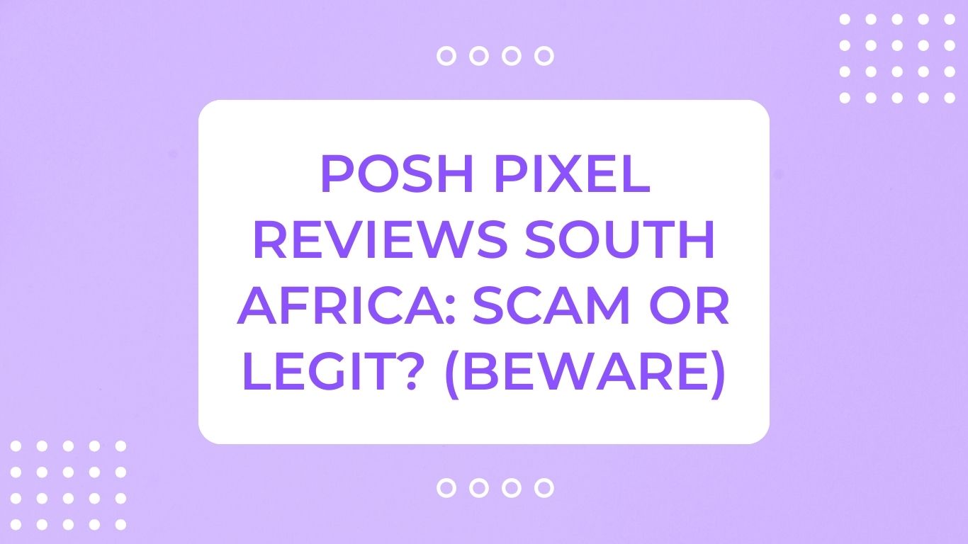 Posh Pixel Reviews South Africa: Scam or Legit? (Beware)