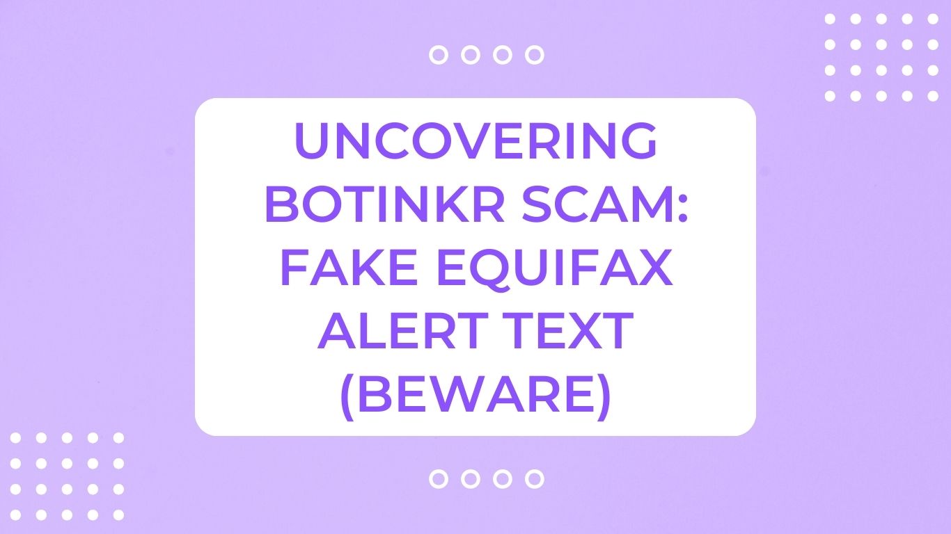 Uncovering Botinkr Scam: Fake Equifax Alert Text (Beware)