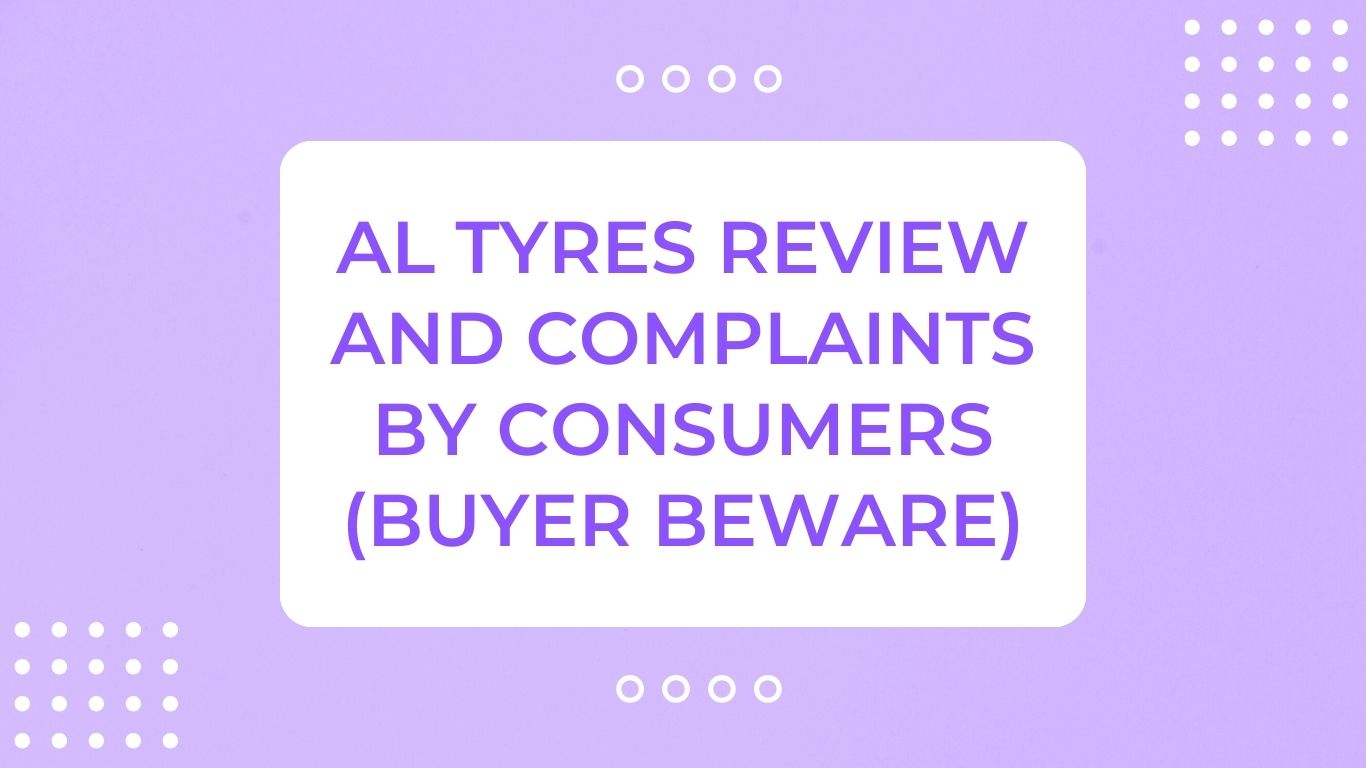AL Tyres Review and Complaints by Consumers (Buyer Beware)