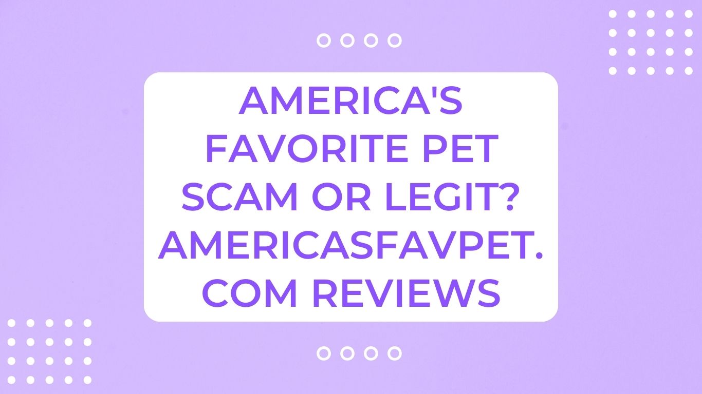 America's Favorite Pet Scam or Legit? Americasfavpet.com Reviews